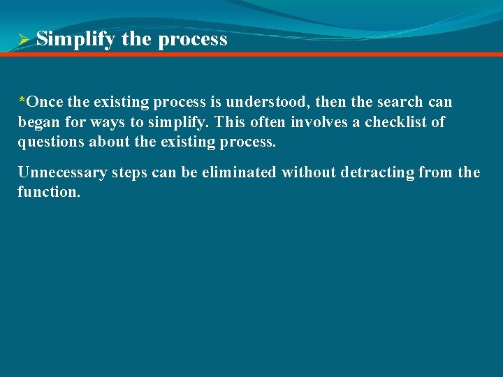 Ø Simplify the process *Once the existing process is understood, then the search can