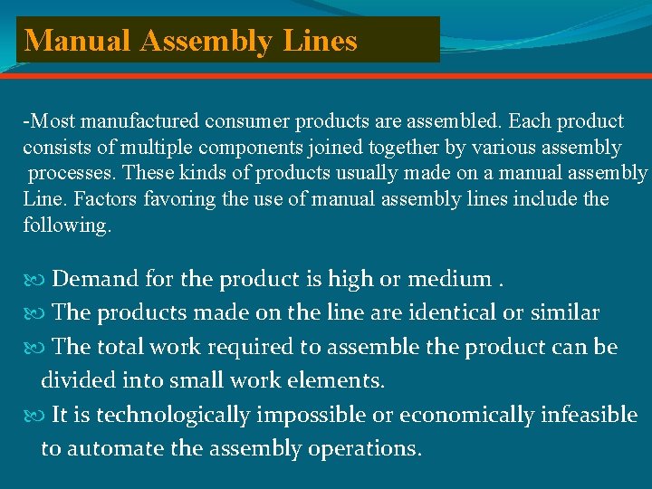 Manual Assembly Lines -Most manufactured consumer products are assembled. Each product consists of multiple