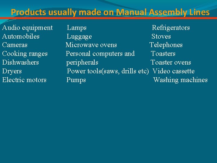 Products usually made on Manual Assembly Lines Audio equipment Automobiles Cameras Cooking ranges Dishwashers