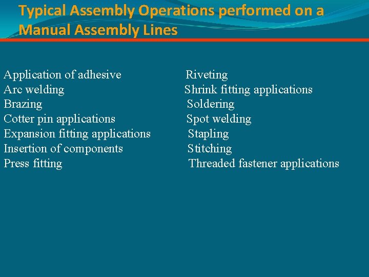Typical Assembly Operations performed on a Manual Assembly Lines Application of adhesive Arc welding