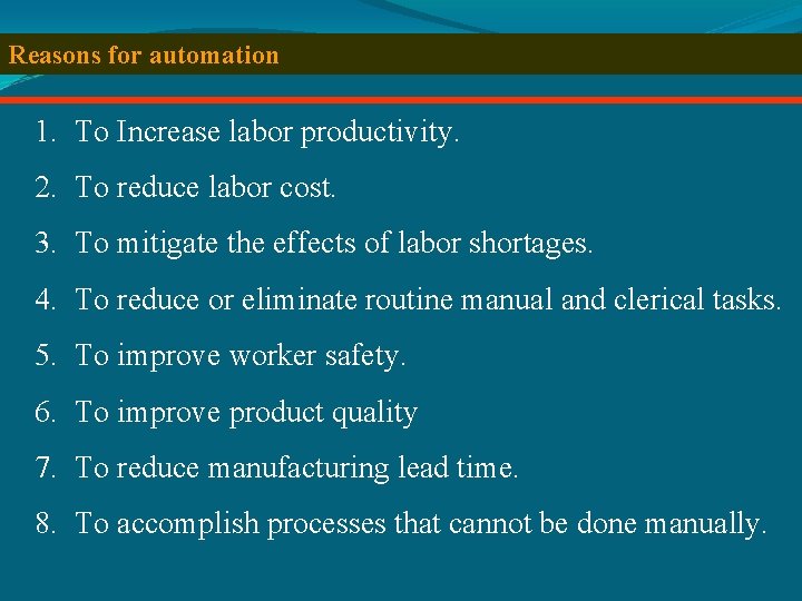 Reasons for automation 1. To Increase labor productivity. 2. To reduce labor cost. 3.