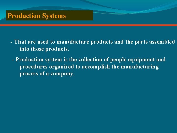 Production Systems - That are used to manufacture products and the parts assembled into