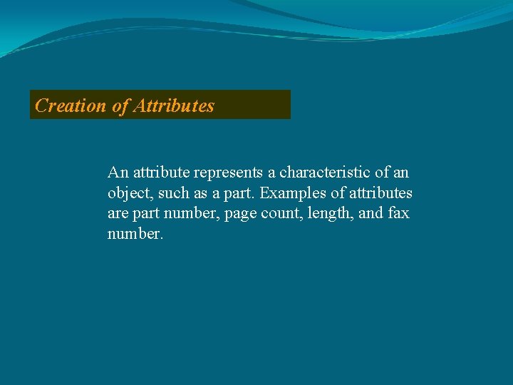 Creation of Attributes An attribute represents a characteristic of an object, such as a
