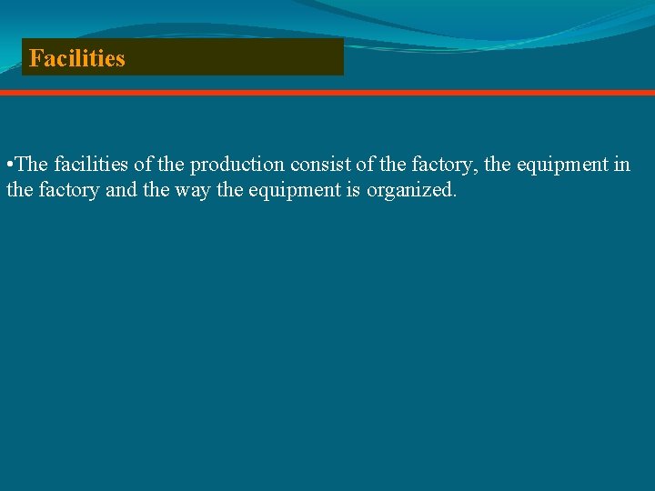 Facilities • The facilities of the production consist of the factory, the equipment in