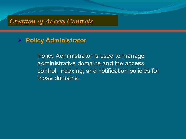 Creation of Access Controls Ø Policy Administrator is used to manage administrative domains and