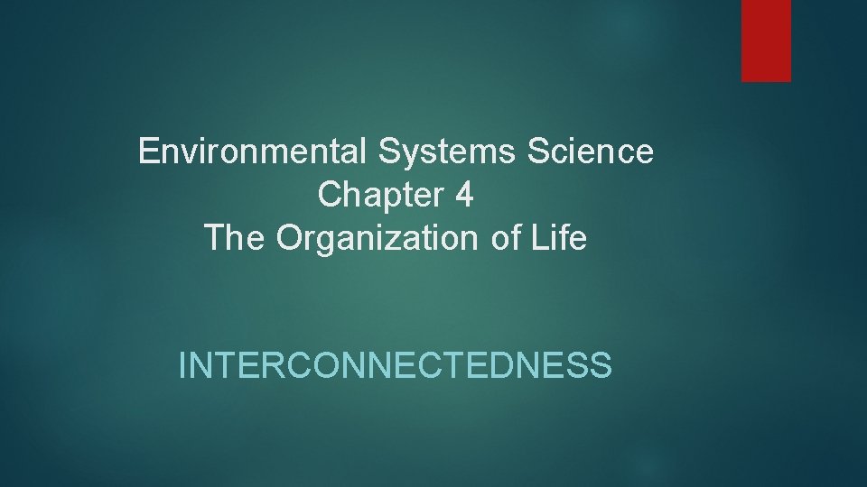 Environmental Systems Science Chapter 4 The Organization of Life INTERCONNECTEDNESS 