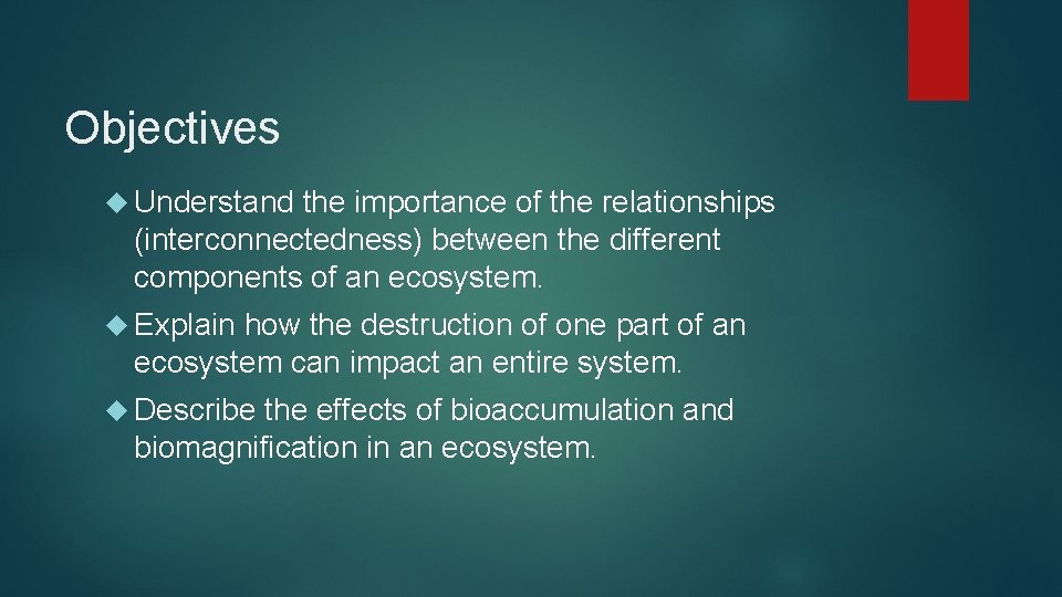 Objectives Understand the importance of the relationships (interconnectedness) between the different components of an