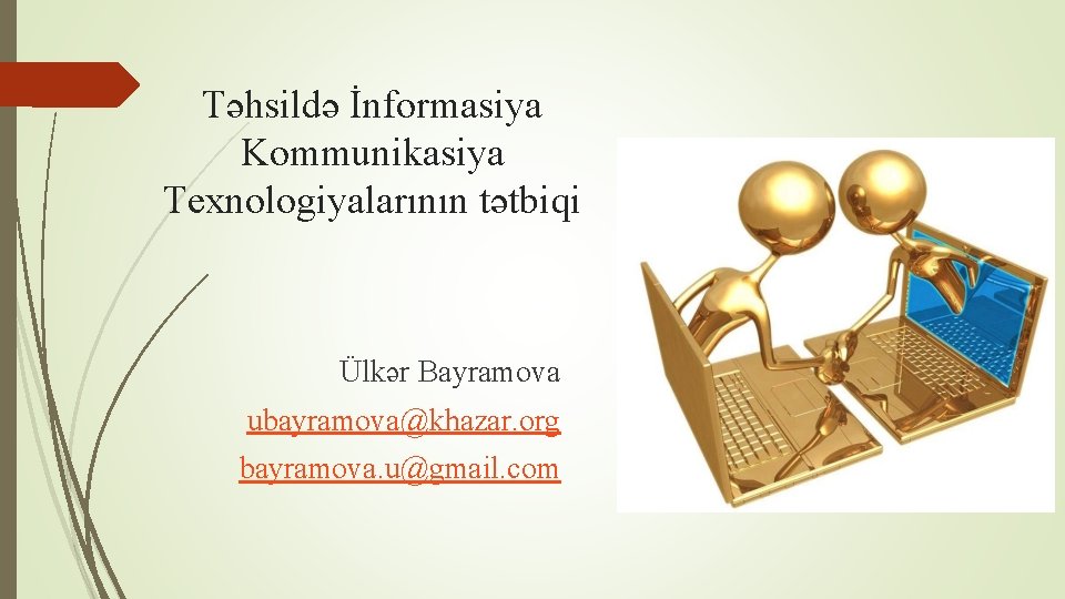 Təhsildə İnformasiya Kommunikasiya Texnologiyalarının tətbiqi Ülkər Bayramova ubayramova@khazar. org bayramova. u@gmail. com 