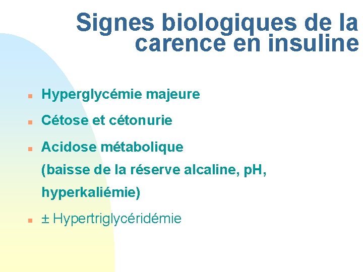 Signes biologiques de la carence en insuline n Hyperglycémie majeure n Cétose et cétonurie