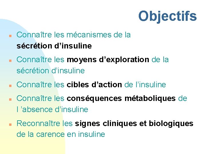 Objectifs n n n Connaître les mécanismes de la sécrétion d’insuline Connaître les moyens