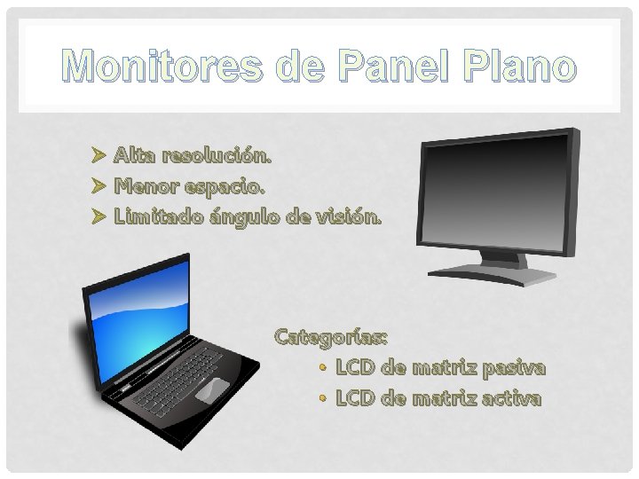 Monitores de Panel Plano Ø Alta resolución. Ø Menor espacio. Ø Limitado ángulo de Monitores de Panel Plano Ø Alta resolución. Ø Menor espacio. Ø Limitado ángulo de