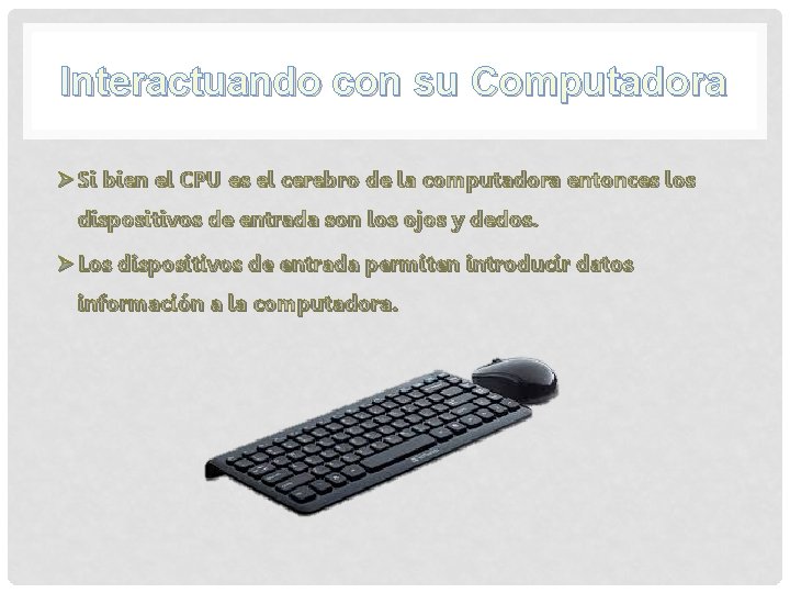 Interactuando con su Computadora Ø Si bien el CPU es el cerebro de la Interactuando con su Computadora Ø Si bien el CPU es el cerebro de la