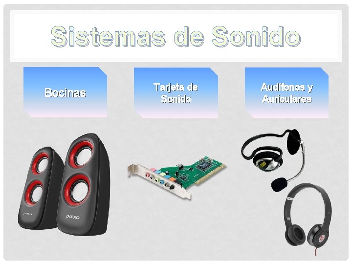 Sistemas de Sonido Bocinas Tarjeta de Sonido Audífonos y Auriculares Sistemas de Sonido Bocinas Tarjeta de Sonido Audífonos y Auriculares