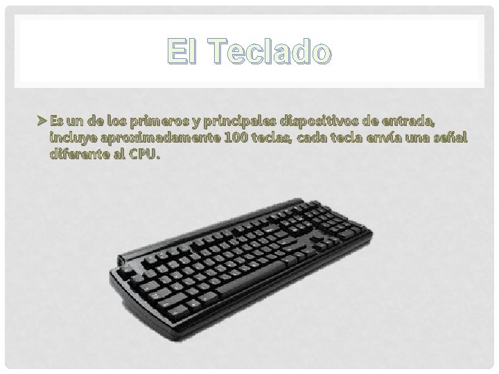 El Teclado Ø Es un de los primeros y principales dispositivos de entrada, incluye El Teclado Ø Es un de los primeros y principales dispositivos de entrada, incluye