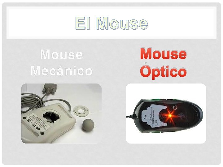 El Mouse Mecánico Mouse Óptico El Mouse Mecánico Mouse Óptico