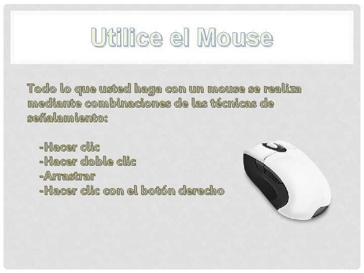 Utilice el Mouse Todo lo que usted haga con un mouse se realiza mediante Utilice el Mouse Todo lo que usted haga con un mouse se realiza mediante