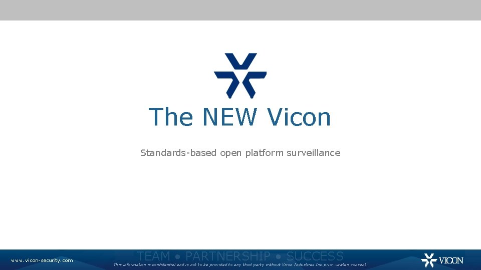 The NEW Vicon Standards-based open platform surveillance www. vicon-security. com TEAM • PARTNERSHIP •