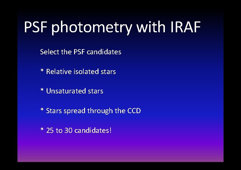 PSF photometry with IRAF Select the PSF candidates * Relative isolated stars * Unsaturated