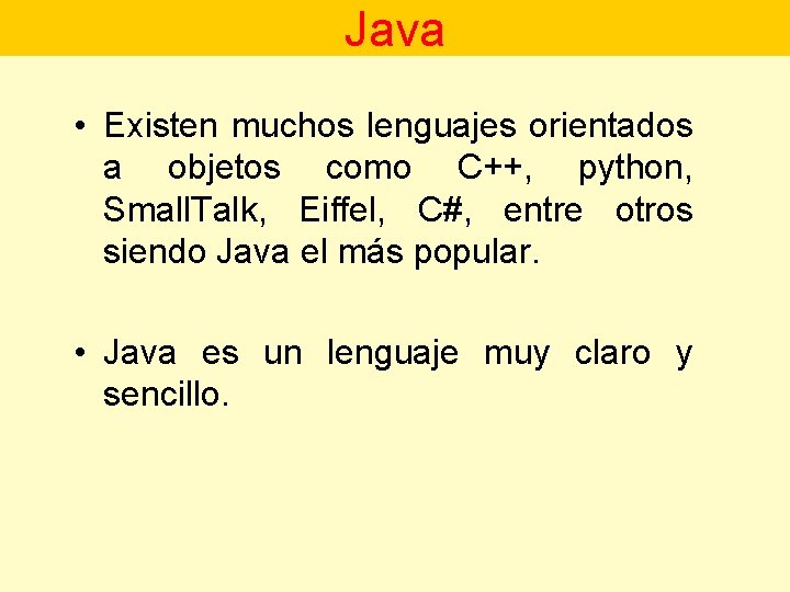 Java • Existen muchos lenguajes orientados a objetos como C++, python, Small. Talk, Eiffel,