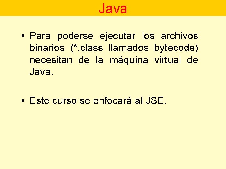 Java • Para poderse ejecutar los archivos binarios (*. class llamados bytecode) necesitan de