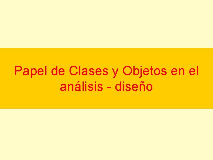 Papel de Clases y Objetos en el análisis - diseño 