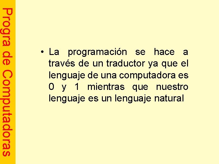 Progra de Computadoras • La programación se hace a través de un traductor ya