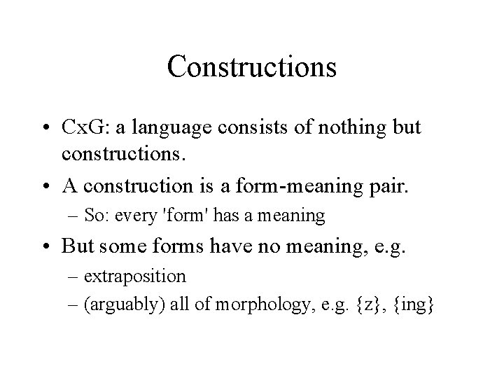 Constructions • Cx. G: a language consists of nothing but constructions. • A construction