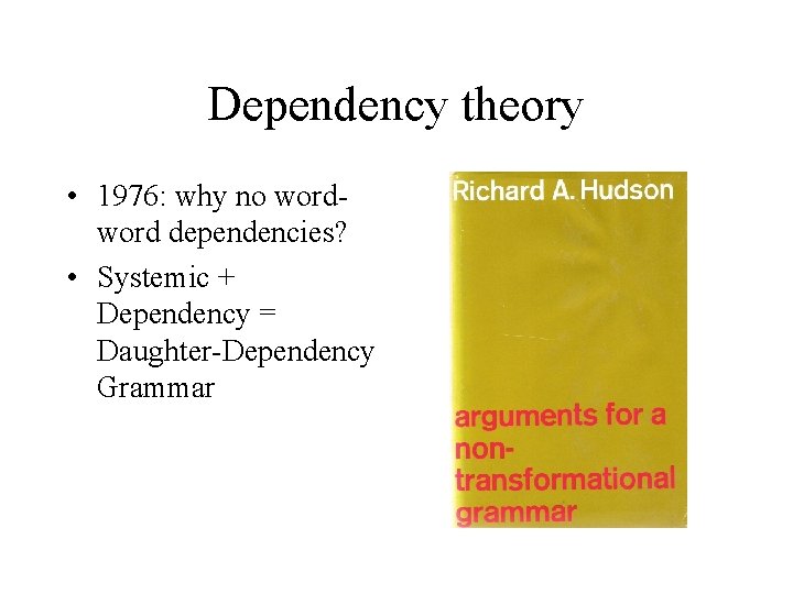 Dependency theory • 1976: why no word dependencies? • Systemic + Dependency = Daughter-Dependency