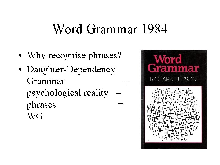 Word Grammar 1984 • Why recognise phrases? • Daughter-Dependency Grammar + psychological reality –