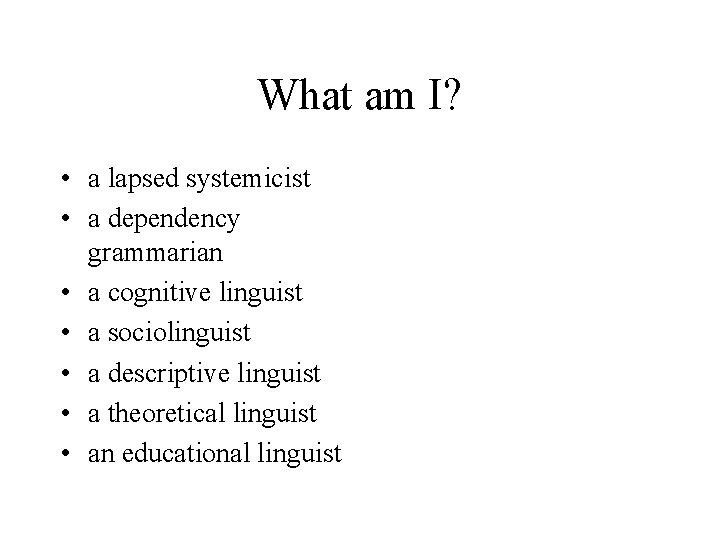 What am I? • a lapsed systemicist • a dependency grammarian • a cognitive