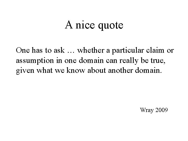 A nice quote One has to ask … whether a particular claim or assumption