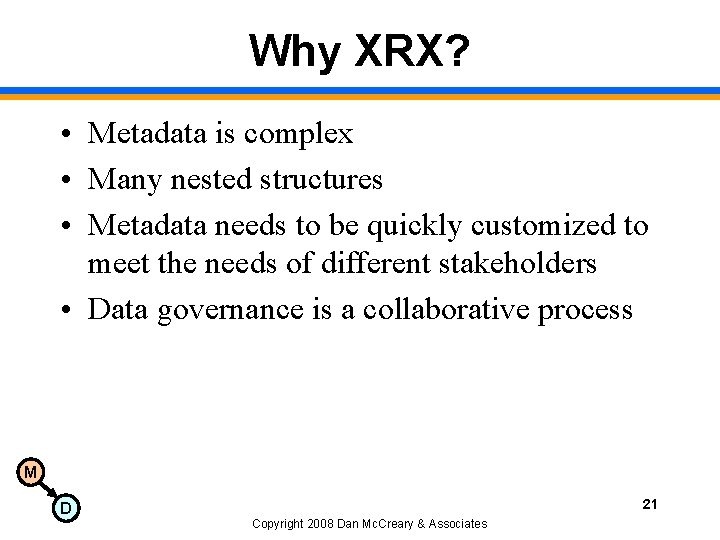 Why XRX? • Metadata is complex • Many nested structures • Metadata needs to