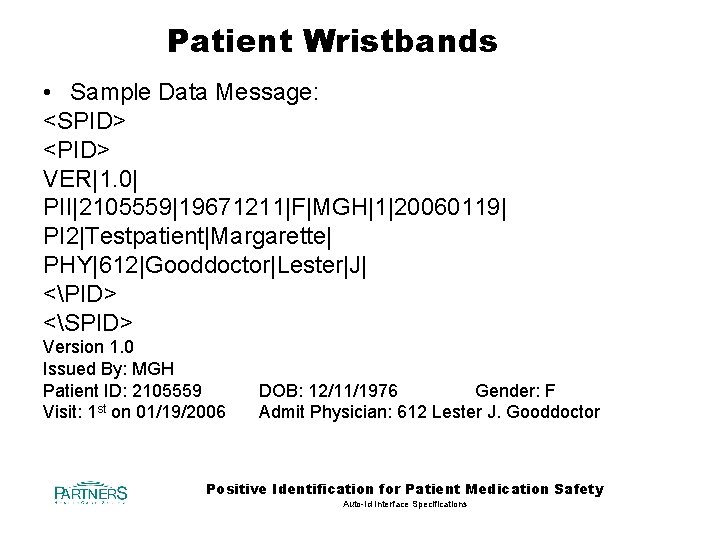 Patient Wristbands • Sample Data Message: <SPID> <PID> VER|1. 0| PII|2105559|19671211|F|MGH|1|20060119| PI 2|Testpatient|Margarette| PHY|612|Gooddoctor|Lester|J|