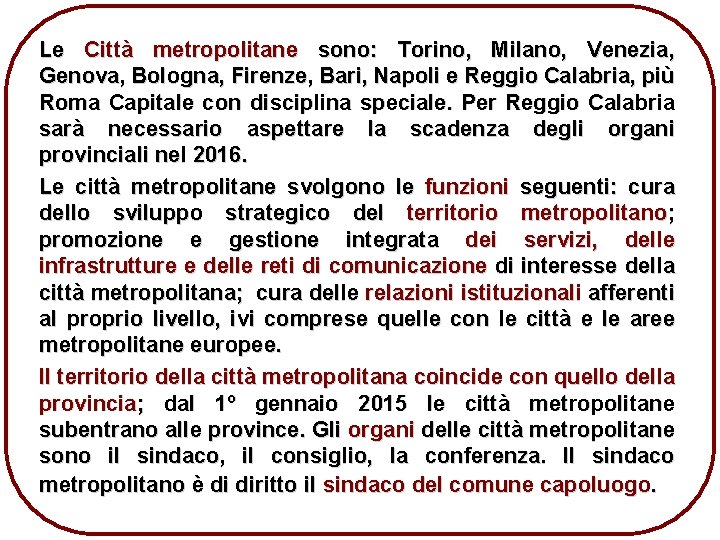 Le Città metropolitane sono: Torino, Milano, Venezia, Genova, Bologna, Firenze, Bari, Napoli e Reggio