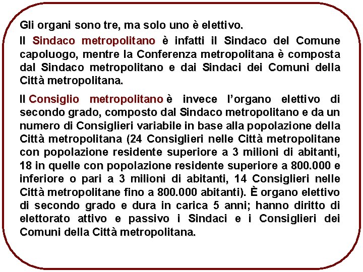 Gli organi sono tre, ma solo uno è elettivo. Il Sindaco metropolitano è infatti