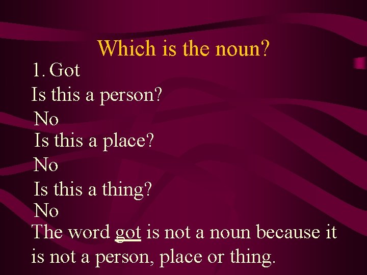 Which is the noun? 1. Got Is this a person? No Is this a