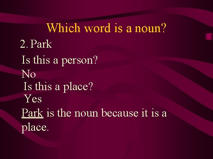 Which word is a noun? 2. Park Is this a person? No Is this