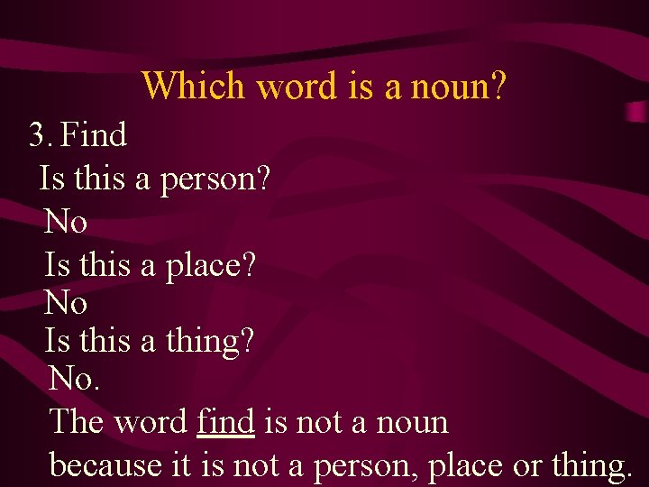 Which word is a noun? 3. Find Is this a person? No Is this