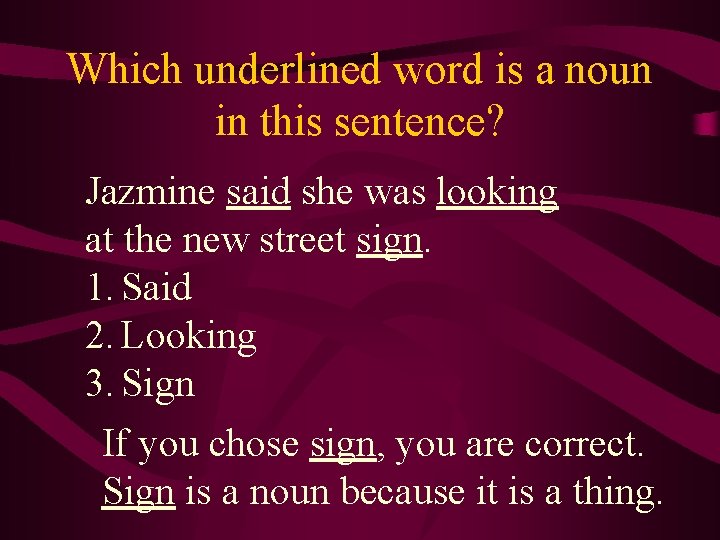 Which underlined word is a noun in this sentence? Jazmine said she was looking