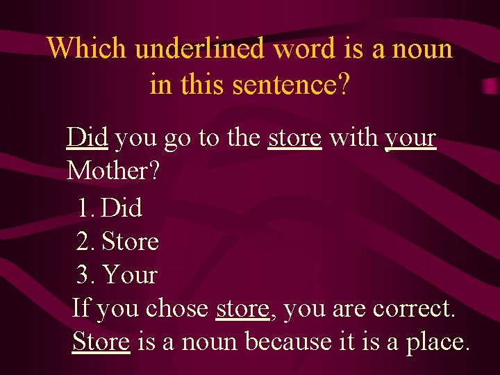 Which underlined word is a noun in this sentence? Did you go to the