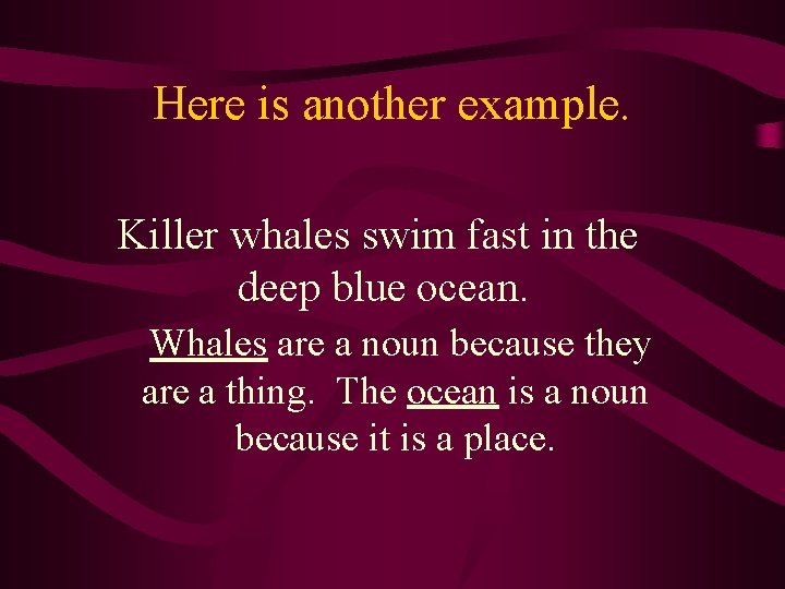 Here is another example. Killer whales swim fast in the deep blue ocean. Whales