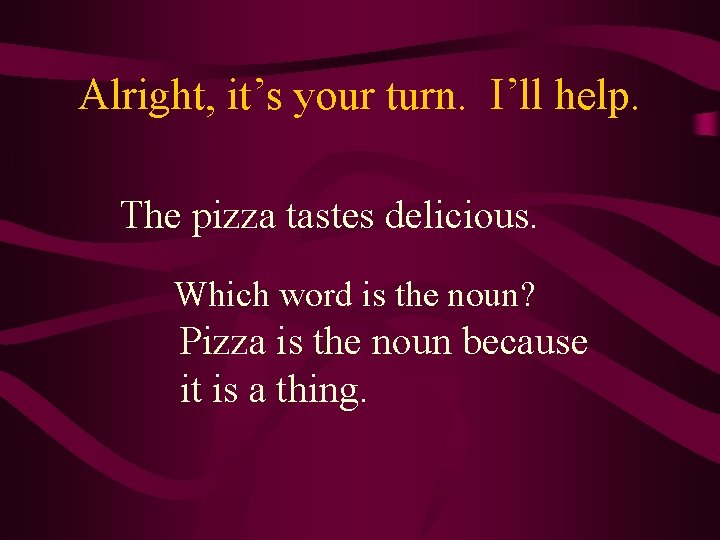 Alright, it’s your turn. I’ll help. The pizza tastes delicious. Which word is the