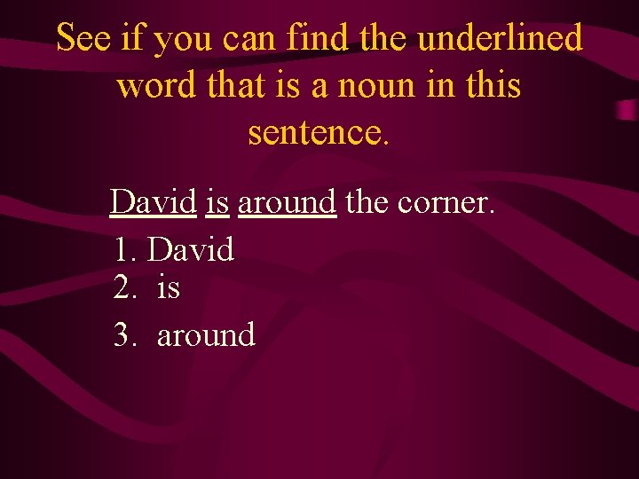 See if you can find the underlined word that is a noun in this