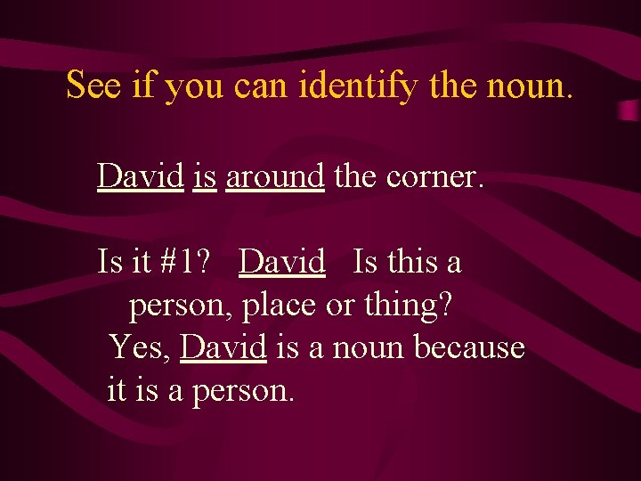 See if you can identify the noun. David is around the corner. Is it