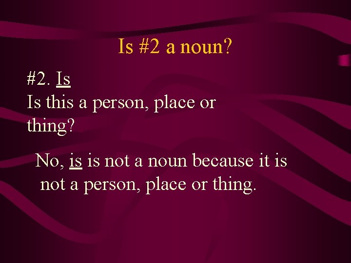 Is #2 a noun? #2. Is Is this a person, place or thing? No,