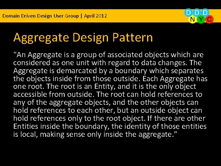 Domain Driven Design User Group | April 2012 Aggregate Design Pattern “An Aggregate is