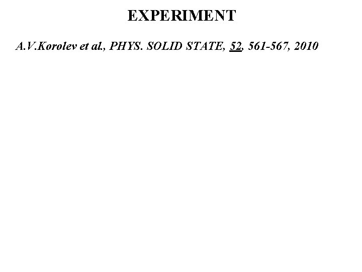 EXPERIMENT A. V. Korolev et al. , PHYS. SOLID STATE, 52, 561 -567, 2010