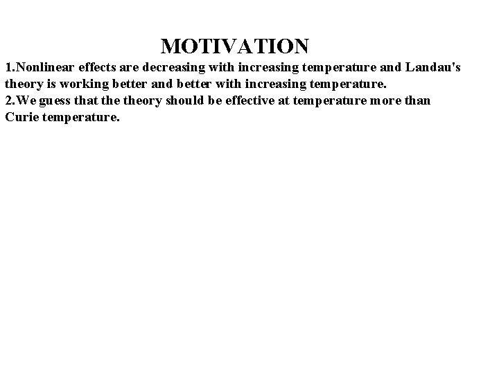 MOTIVATION 1. Nonlinear effects are decreasing with increasing temperature and Landau's theory is working