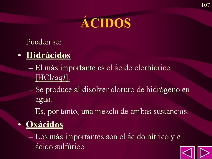 107 ÁCIDOS Pueden ser: • Hidrácidos – El más importante es el ácido clorhídrico. 107 ÁCIDOS Pueden ser: • Hidrácidos – El más importante es el ácido clorhídrico.