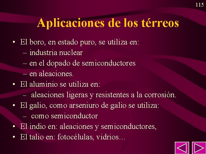 115 Aplicaciones de los térreos • El boro, en estado puro, se utiliza en: 115 Aplicaciones de los térreos • El boro, en estado puro, se utiliza en: